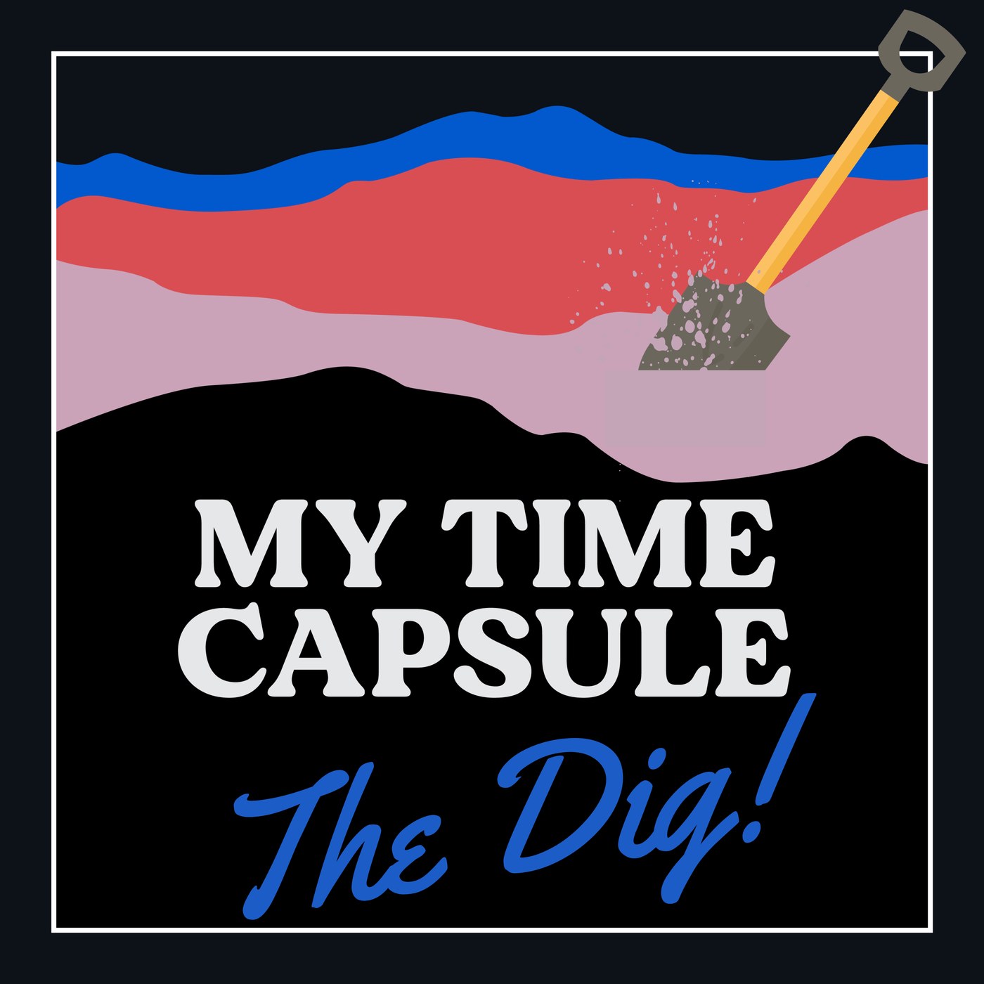 My Time Capsule: The Dig! podcast artwork — a spade cutting down through coloured layers of earth
